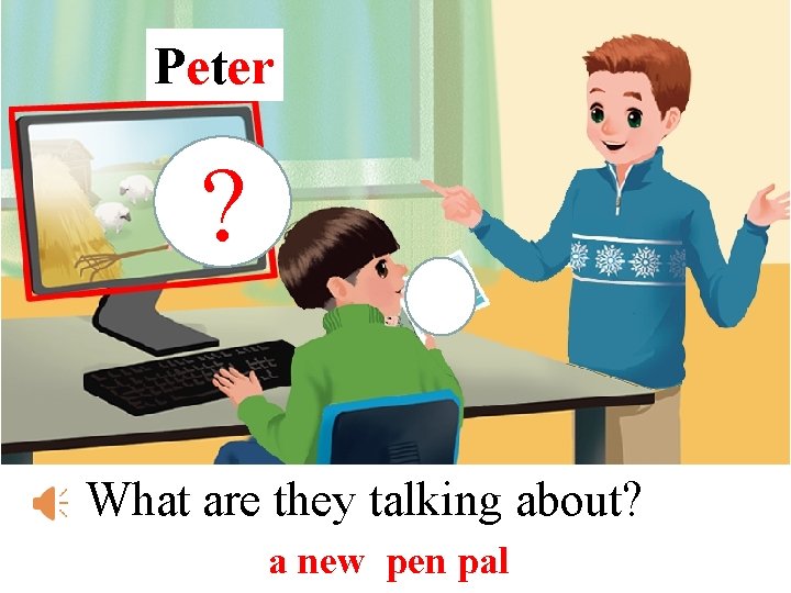 Peter ? What are they talking about? a new pen pal 