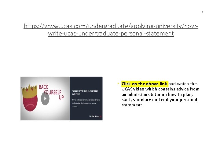 5 https: //www. ucas. com/undergraduate/applying-university/howwrite-ucas-undergraduate-personal-statement • Click on the above link and watch the