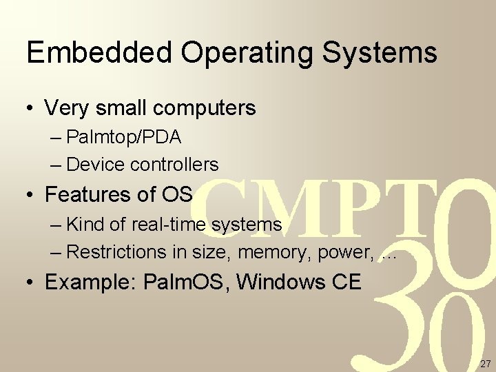 Embedded Operating Systems • Very small computers – Palmtop/PDA – Device controllers • Features Embedded Operating Systems • Very small computers – Palmtop/PDA – Device controllers • Features