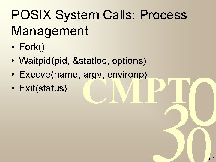 POSIX System Calls: Process Management • • Fork() Waitpid(pid, &statloc, options) Execve(name, argv, environp) POSIX System Calls: Process Management • • Fork() Waitpid(pid, &statloc, options) Execve(name, argv, environp)