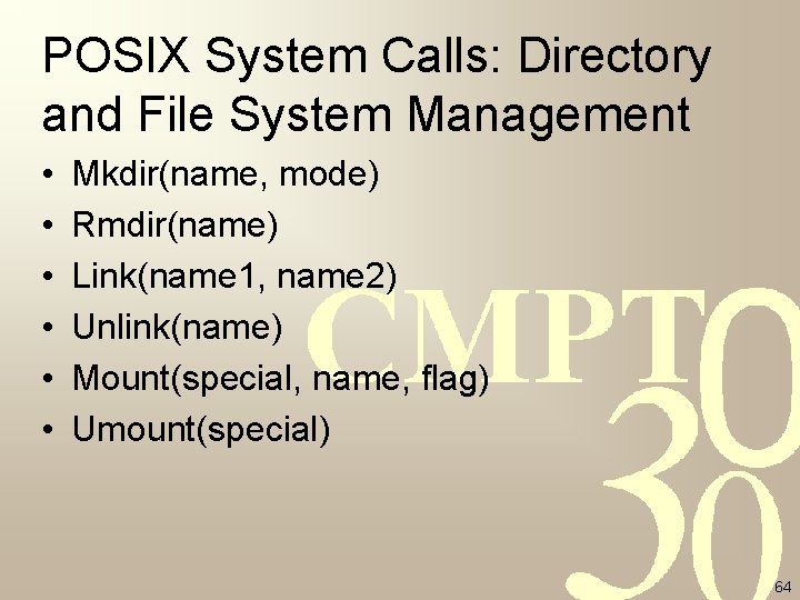 POSIX System Calls: Directory and File System Management • • • Mkdir(name, mode) Rmdir(name) POSIX System Calls: Directory and File System Management • • • Mkdir(name, mode) Rmdir(name)