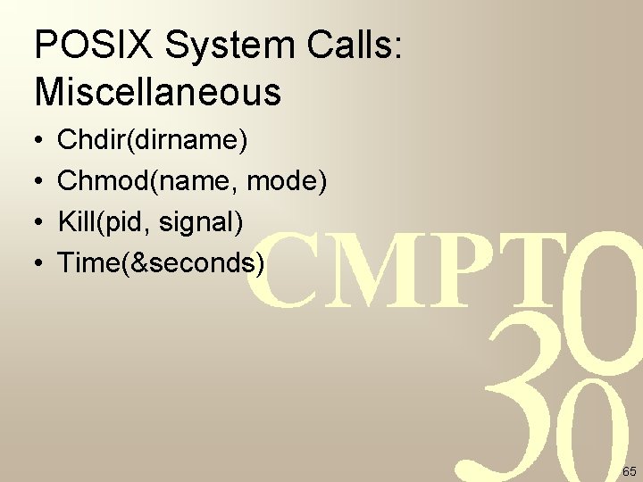 POSIX System Calls: Miscellaneous • • Chdir(dirname) Chmod(name, mode) Kill(pid, signal) Time(&seconds) 65 POSIX System Calls: Miscellaneous • • Chdir(dirname) Chmod(name, mode) Kill(pid, signal) Time(&seconds) 65