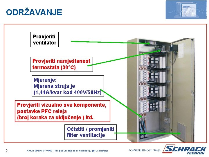 ODRŽAVANJE Provjeriti ventilator Provjeriti namještenost termostata (30°C) Mjerenje: Mjerena struja je (1, 44 A/kvar