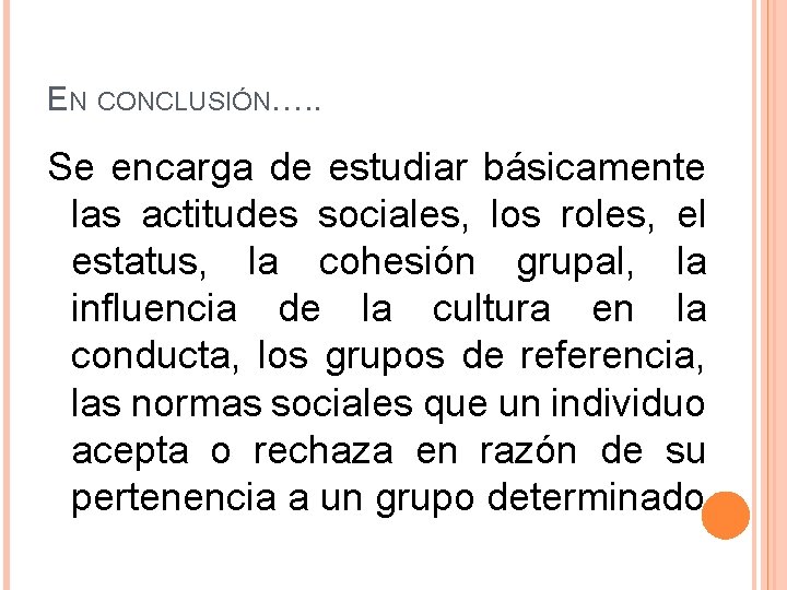 EN CONCLUSIÓN…. . Se encarga de estudiar básicamente las actitudes sociales, los roles, el
