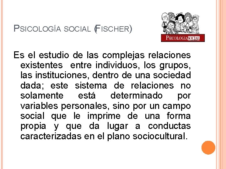 PSICOLOGÍA SOCIAL (FISCHER) Es el estudio de las complejas relaciones existentes entre individuos, los