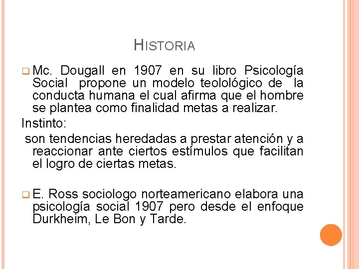 HISTORIA q Mc. Dougall en 1907 en su libro Psicología Social propone un modelo