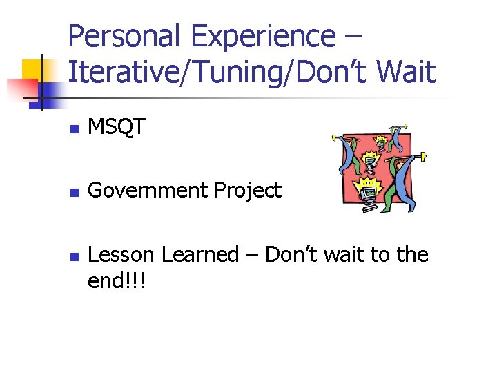 Personal Experience – Iterative/Tuning/Don’t Wait n MSQT n Government Project n Lesson Learned –