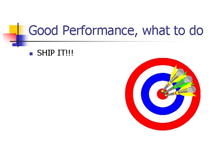 Good Performance, what to do n SHIP IT!!! 