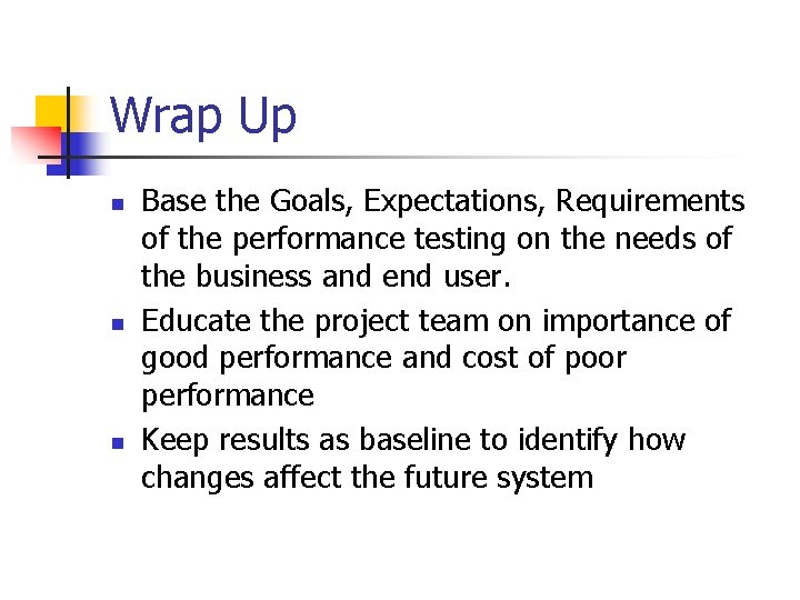 Wrap Up n n n Base the Goals, Expectations, Requirements of the performance testing