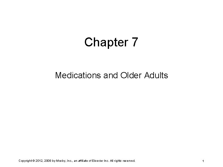 Chapter 7 Medications and Older Adults Copyright © 2012, 2008 by Mosby, Inc. ,