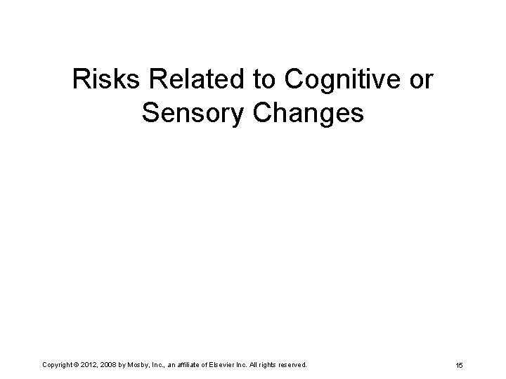 Risks Related to Cognitive or Sensory Changes Copyright © 2012, 2008 by Mosby, Inc.