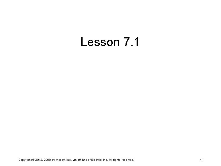 Lesson 7. 1 Copyright © 2012, 2008 by Mosby, Inc. , an affiliate of