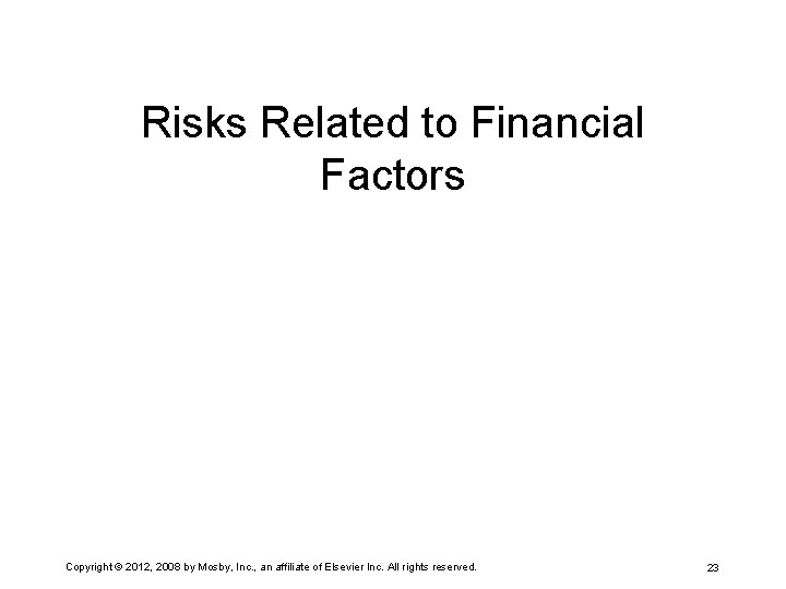 Risks Related to Financial Factors Copyright © 2012, 2008 by Mosby, Inc. , an