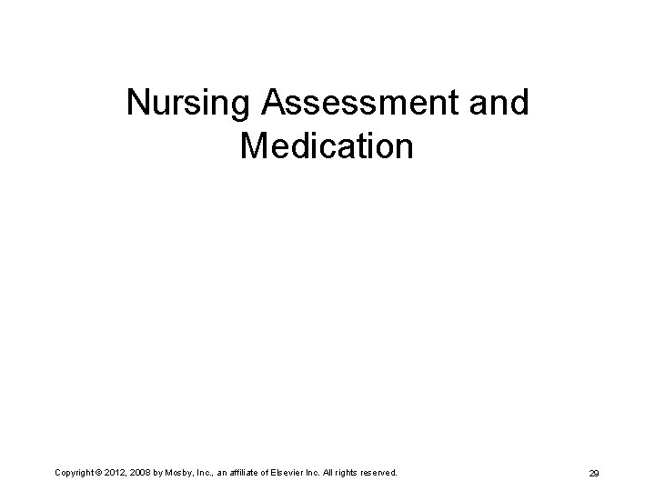 Nursing Assessment and Medication Copyright © 2012, 2008 by Mosby, Inc. , an affiliate