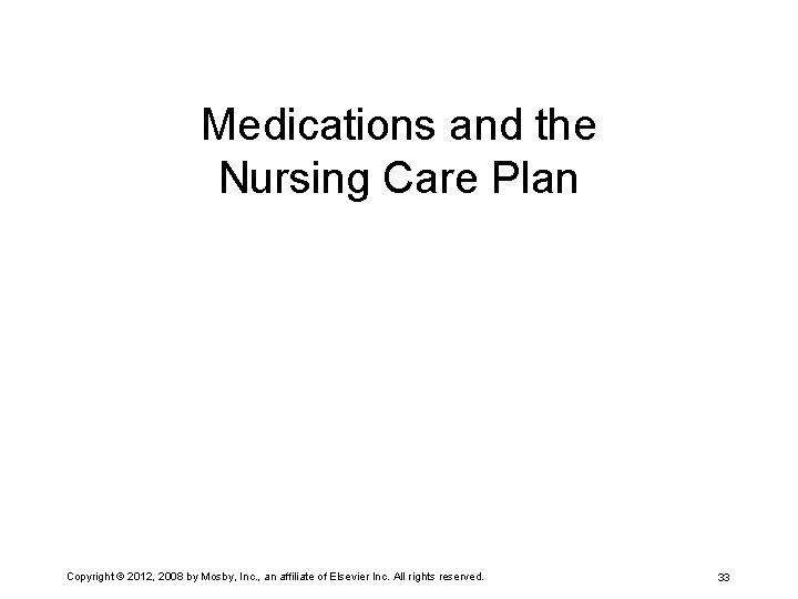 Medications and the Nursing Care Plan Copyright © 2012, 2008 by Mosby, Inc. ,