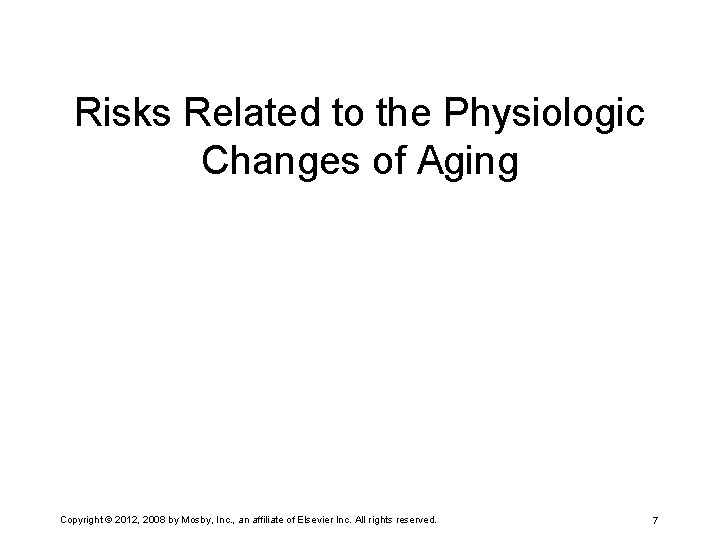 Risks Related to the Physiologic Changes of Aging Copyright © 2012, 2008 by Mosby,
