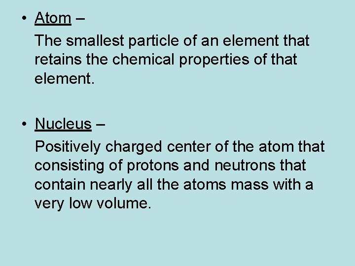  • Atom – The smallest particle of an element that retains the chemical