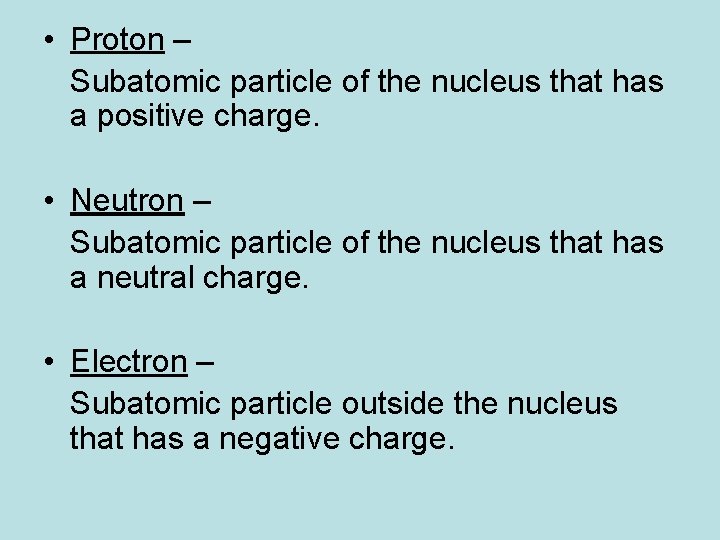 • Proton – Subatomic particle of the nucleus that has a positive charge. • Proton – Subatomic particle of the nucleus that has a positive charge.