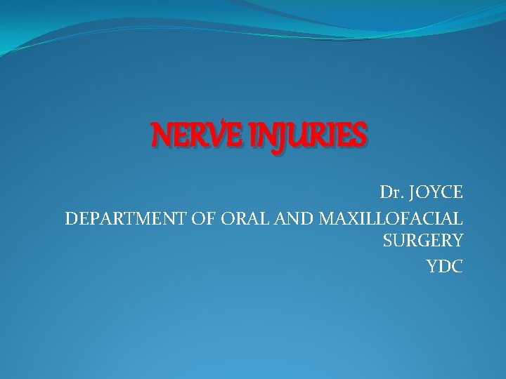 NERVE INJURIES Dr. JOYCE DEPARTMENT OF ORAL AND MAXILLOFACIAL SURGERY YDC 