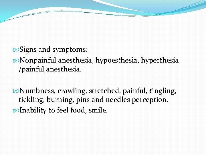  Signs and symptoms: Nonpainful anesthesia, hypoesthesia, hyperthesia /painful anesthesia. Numbness, crawling, stretched, painful,