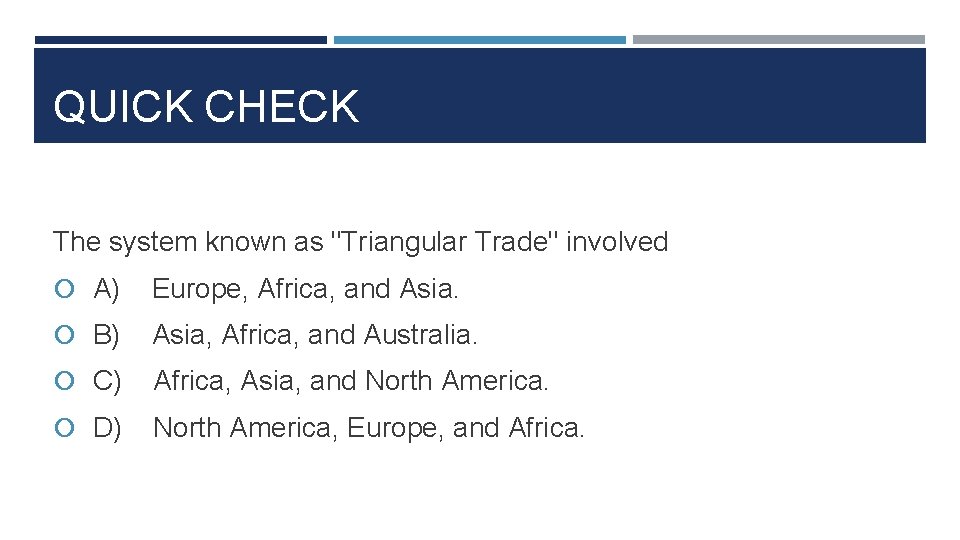 QUICK CHECK The system known as "Triangular Trade" involved A) Europe, Africa, and Asia.