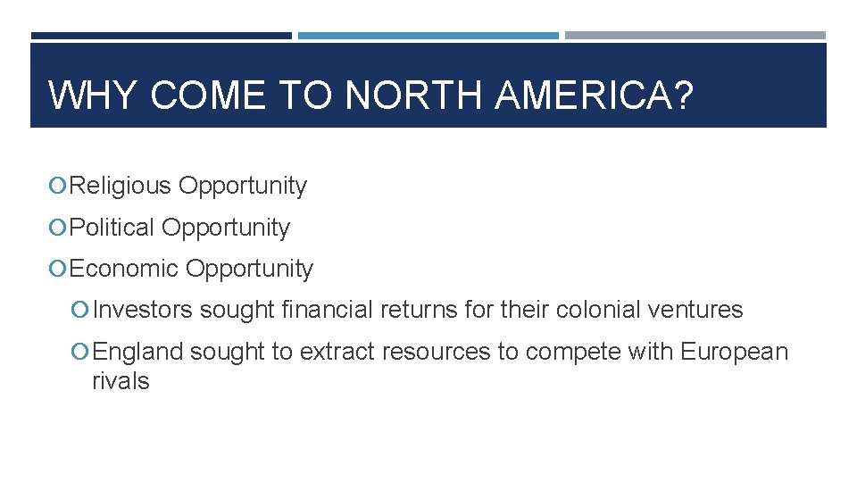 WHY COME TO NORTH AMERICA? Religious Opportunity Political Opportunity Economic Opportunity Investors sought financial
