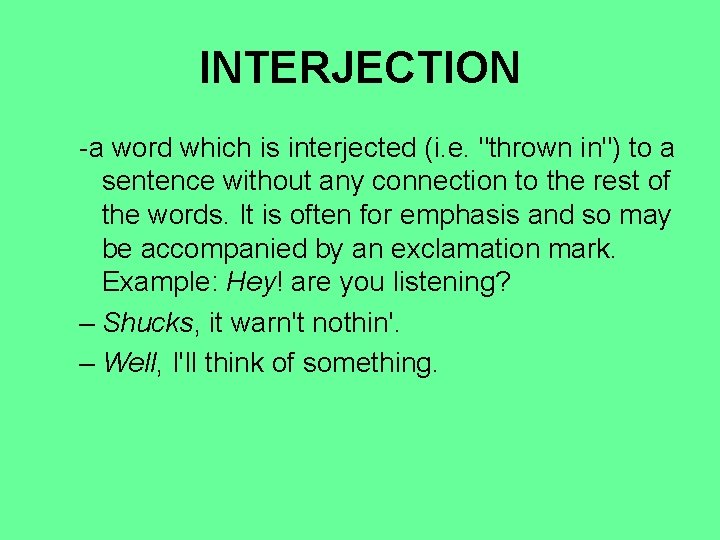 INTERJECTION -a word which is interjected (i. e. "thrown in") to a sentence without