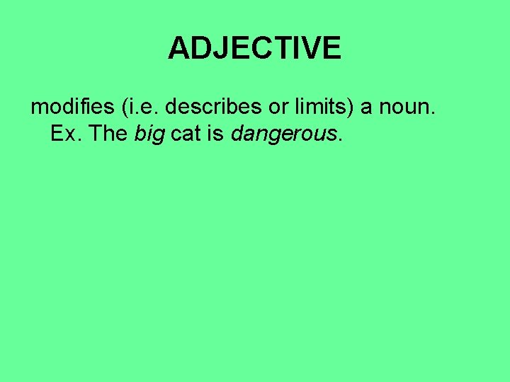 ADJECTIVE modifies (i. e. describes or limits) a noun. Ex. The big cat is ADJECTIVE modifies (i. e. describes or limits) a noun. Ex. The big cat is