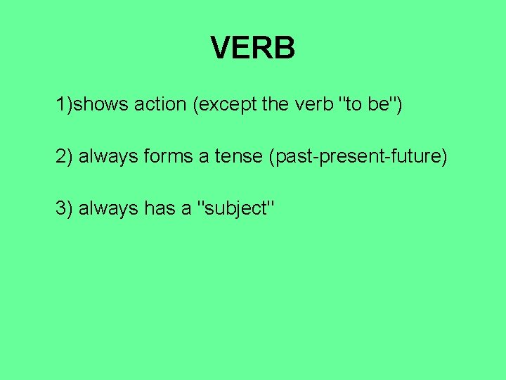 VERB 1)shows action (except the verb "to be") 2) always forms a tense (past-present-future)