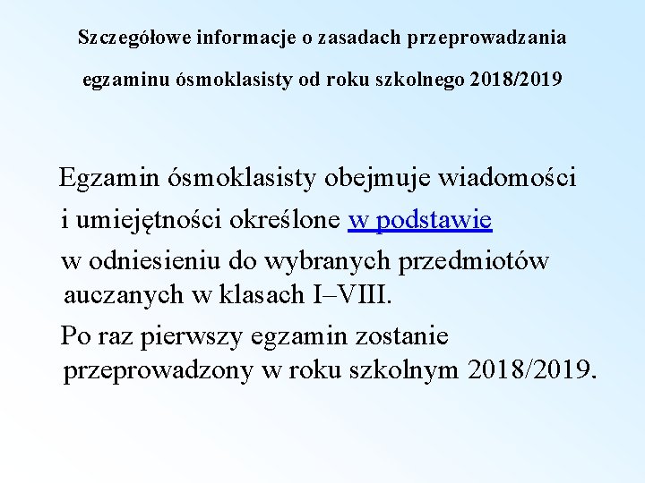 Szczegółowe informacje o zasadach przeprowadzania egzaminu ósmoklasisty od roku szkolnego 2018/2019 Egzamin ósmoklasisty obejmuje