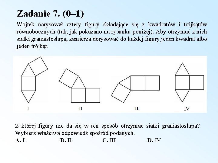 Zadanie 7. (0– 1) Wojtek narysował cztery figury składające się z kwadratów i trójkątów