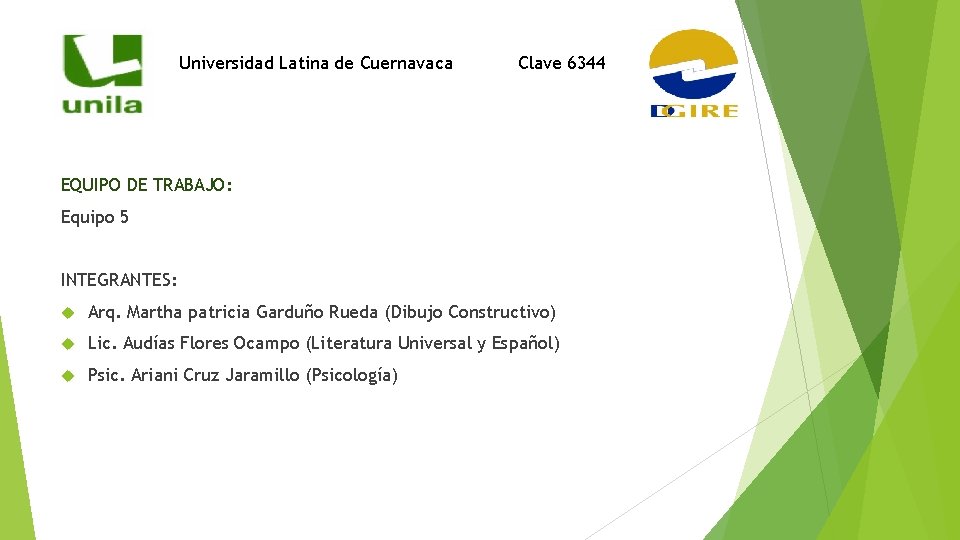 Universidad Latina de Cuernavaca Clave 6344 EQUIPO DE TRABAJO: Equipo 5 INTEGRANTES: Arq. Martha