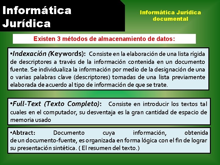 Informática Jurídica documental Existen 3 métodos de almacenamiento de datos: • Indexación (Keywords): Consiste