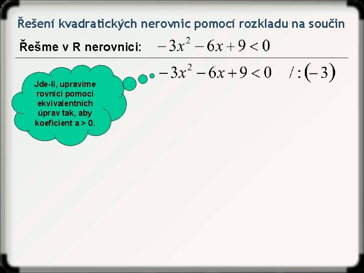 Řešení kvadratických nerovnic pomocí rozkladu na součin Řešme v R nerovnici: Jde-li, upravíme rovnici