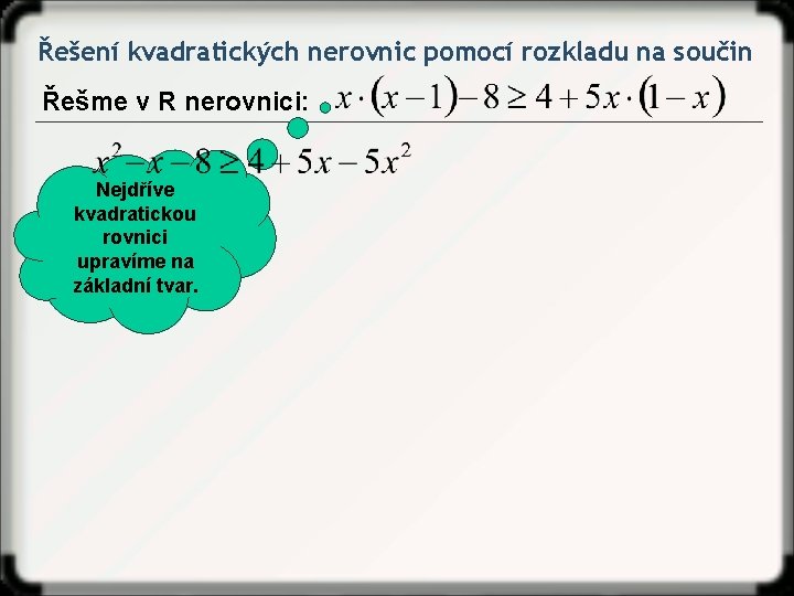 Řešení kvadratických nerovnic pomocí rozkladu na součin Řešme v R nerovnici: Nejdříve Tak tedy