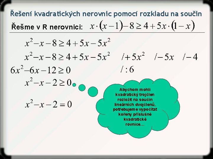 Řešení kvadratických nerovnic pomocí rozkladu na součin Řešme v R nerovnici: Abychom mohli kvadratický