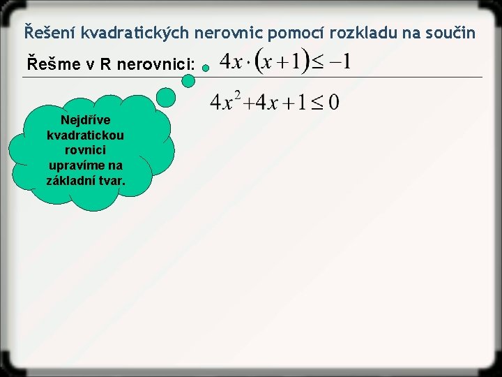 Řešení kvadratických nerovnic pomocí rozkladu na součin Řešme v R nerovnici: Nejdříve Tak ještě