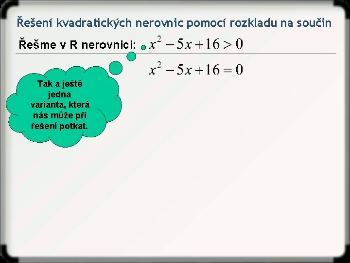 Řešení kvadratických nerovnic pomocí rozkladu na součin Řešme v R nerovnici: Tak a ještě