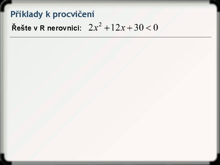 Příklady k procvičení Řešte v R nerovnici: 