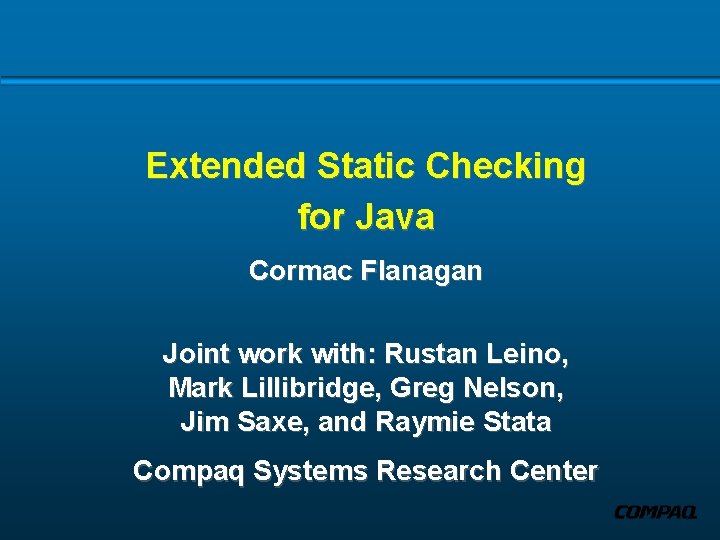 Extended Static Checking for Java Cormac Flanagan Joint work with: Rustan Leino, Mark Lillibridge,