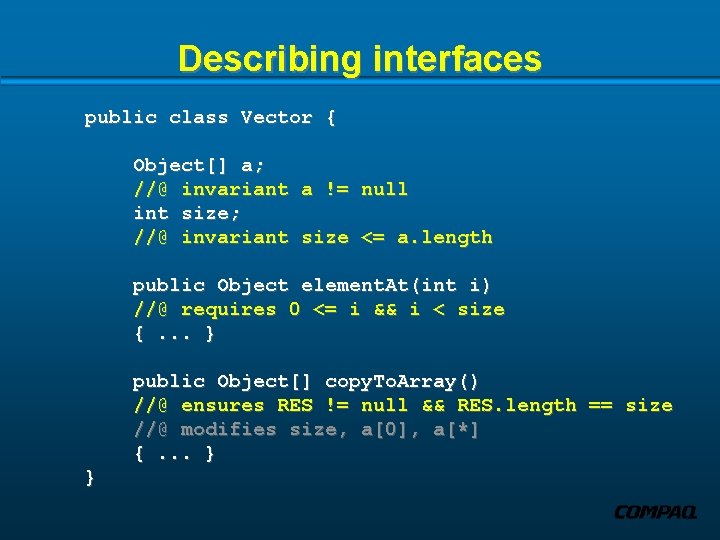 Describing interfaces public class Vector { Object[] a; //@ invariant int size; //@ invariant