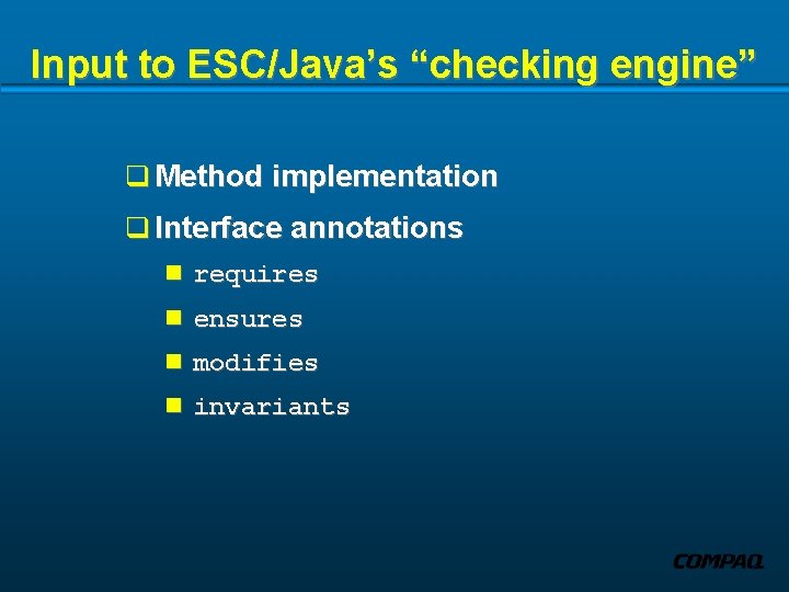 Input to ESC/Java’s “checking engine” q Method implementation q Interface annotations n requires n
