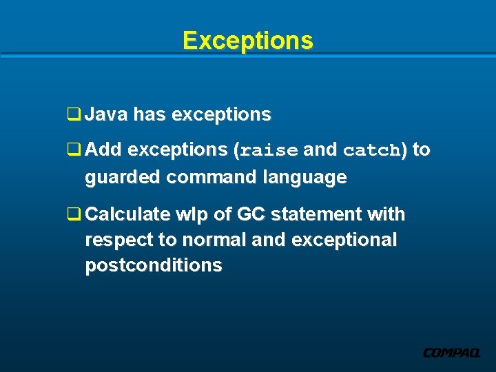 Exceptions q Java has exceptions q Add exceptions (raise and catch) to guarded command