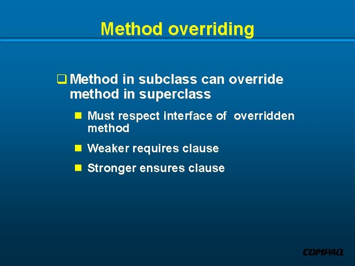 Method overriding q Method in subclass can override method in superclass n Must respect