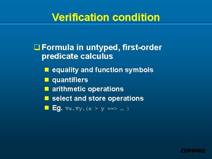 Verification condition q Formula in untyped, first-order predicate calculus n n n equality and