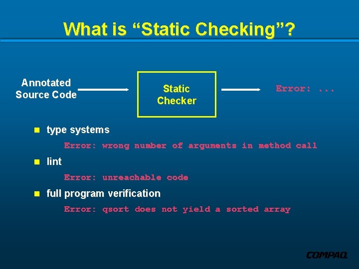 What is “Static Checking”? Annotated Source Code Static Checker Error: . . . n