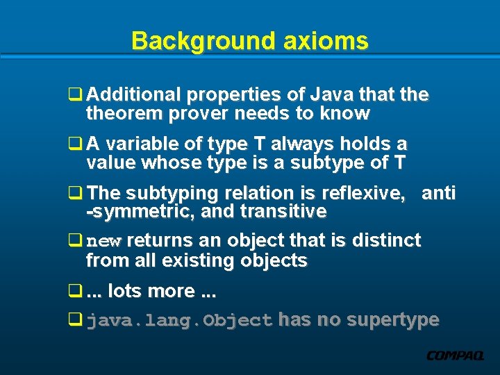 Background axioms q Additional properties of Java that theorem prover needs to know q