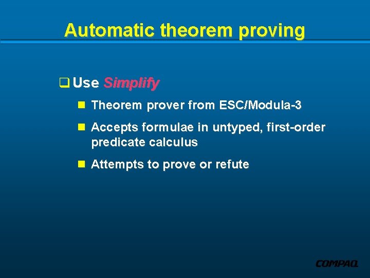 Automatic theorem proving q Use Simplify n Theorem prover from ESC/Modula-3 n Accepts formulae