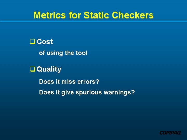 Metrics for Static Checkers q Cost of using the tool q Quality Does it
