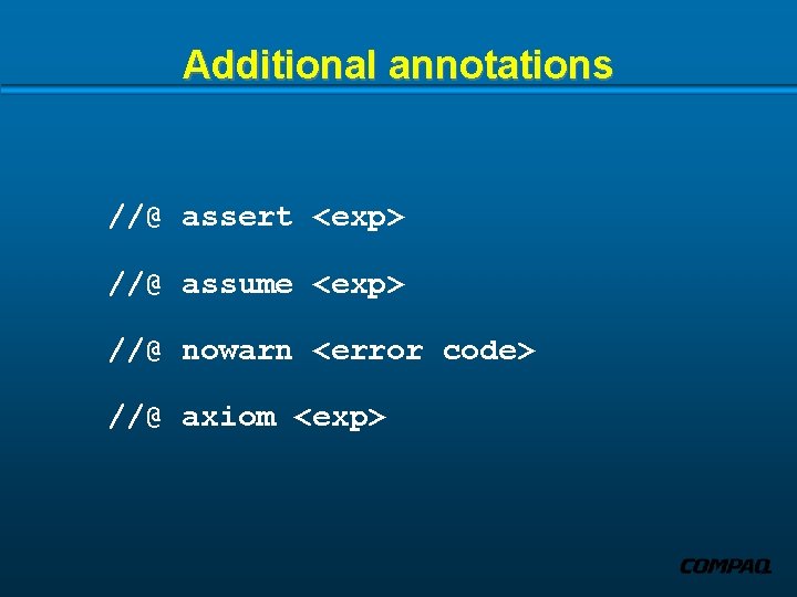 Additional annotations //@ assert <exp> //@ assume <exp> //@ nowarn <error code> //@ axiom